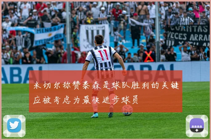 米切尔称赞泰森是球队胜利的关键应被考虑为最快进步球员
