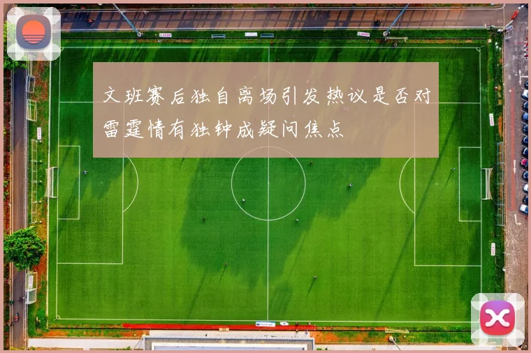 文班赛后独自离场引发热议是否对雷霆情有独钟成疑问焦点