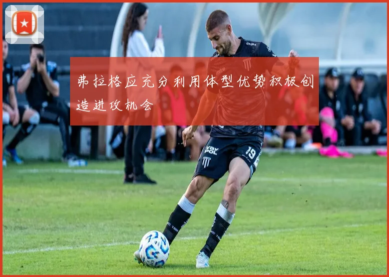弗拉格应充分利用体型优势积极创造进攻机会