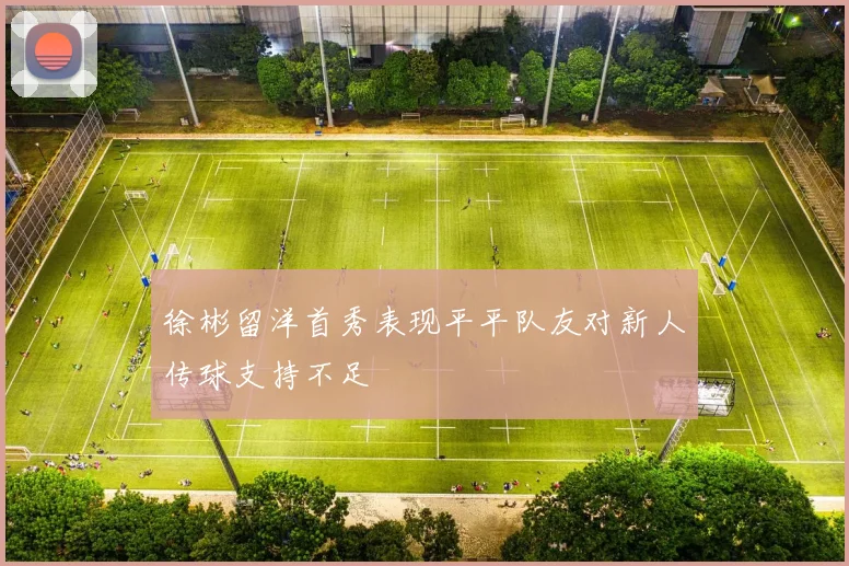 徐彬留洋首秀表现平平队友对新人传球支持不足
