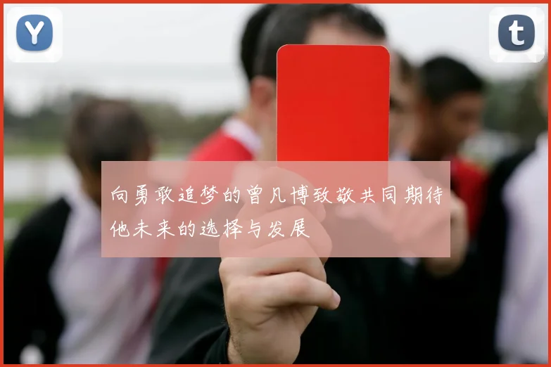 向勇敢追梦的曾凡博致敬共同期待他未来的选择与发展