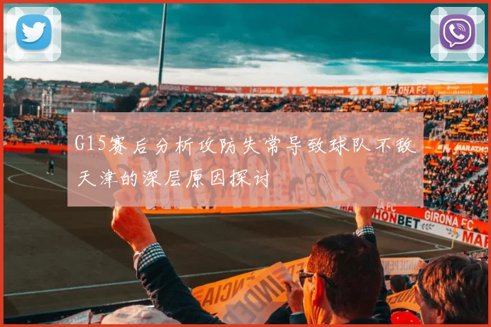 G15赛后分析攻防失常导致球队不敌天津的深层原因探讨
