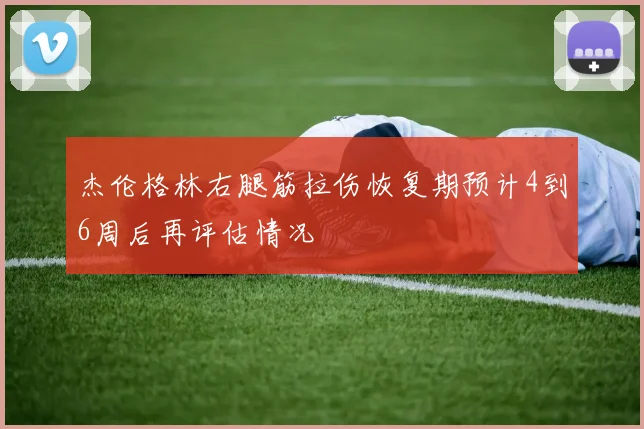 杰伦格林右腿筋拉伤恢复期预计4到6周后再评估情况